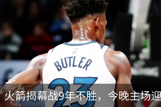 火箭揭幕战9年不胜，今晚主场迎独行侠