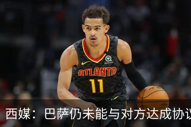 西媒：巴萨仍未能与对方达成协议 周五继续谈判